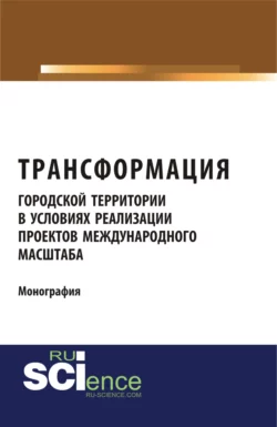 Трансформация городской территории в условиях реализации проектов международного масштаба. (Бакалавриат, Магистратура). Монография., Татьяна Кугушева