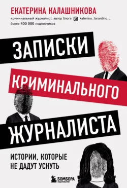 Записки криминального журналиста. Истории, которые не дадут уснуть, Екатерина Калашникова