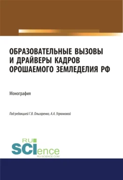 Образовательные вызовы и драйверы кадров орошаемого земледелия РФ. (Аспирантура  Бакалавриат  Магистратура). Монография. Александра Угрюмова и Михаил Замаховский