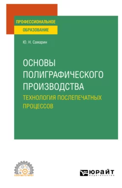 Основы полиграфического производства: технология послепечатных процессов. Учебное пособие для СПО, Юрий Самарин