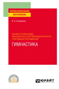 Базовые и новые виды физкультурно-спортивной деятельности с методикой преподавания. Гимнастика. Учебное пособие для СПО, Василий Сизоненко