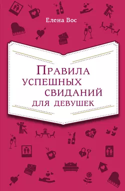 Правила успешных свиданий для девушек Елена Вос