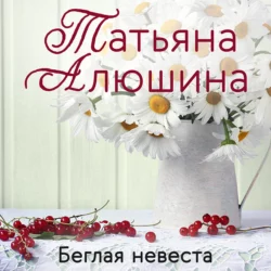 Беглая невеста, Татьяна Алюшина