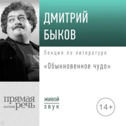 Лекция «Обыкновенное чудо», Дмитрий Быков