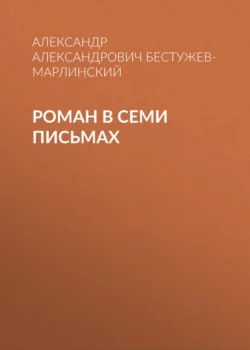 Роман в семи письмах, Александр Бестужев-Марлинский