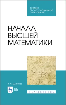 Начала высшей математики. Учебное пособие для СПО Виктор Шипачев