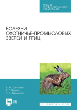 Болезни охотничье-промысловых зверей и птиц. Учебное пособие для СПО А. Третьяков и В. Черных