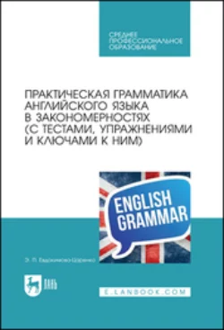 Практическая грамматика английского языка в закономерностях (с тестами, упражнениями и ключами к ним). Учебное пособие для СПО, Эмма Евдокимова-Царенко