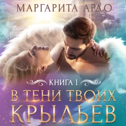 В тени твоих крыльев. Книга 1, Маргарита Ардо