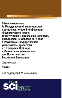 Обзор материалов IV Международной межвузовской научно-практической конференции Экономическое право: теоретические и прикладные аспекты . Часть 1. (Аспирантура, Бакалавриат, Магистратура, Специалитет). Сборник статей., Елена Ашмарина