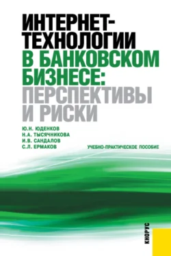 Интернет-технологии в банковском бизнесе: перспективы и риски. (Бакалавриат). Учебно-практическое пособие. Сергей Ермаков и Юрий Юденков