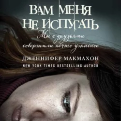 Вам меня не испугать, Дженнифер Макмахон