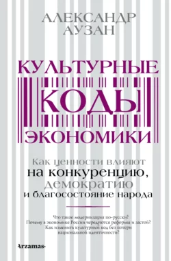 Культурные коды экономики. Как ценности влияют на конкуренцию, демократию и благосостояние народа, Александр Аузан