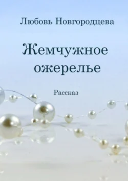 Жемчужное ожерелье. Рассказ, Любовь Новгородцева