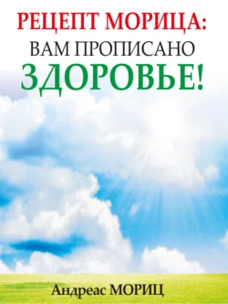 Рецепт Морица: вам прописано здоровье!, Андреас Мориц