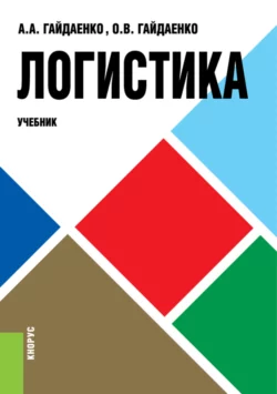 Логистика. (Бакалавриат  Магистратура  Специалитет). Учебник. Алексей Гайдаенко и Оксана Гайдаенко