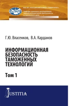 Информационная безопасность таможенных технологий. Том 1. (Магистратура  Специалитет). Монография. Валерий Карданов и Глеб Власенков