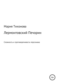 Лермонтовский Печорин: сложность и противоречивость персонажа, Мария Тихонова