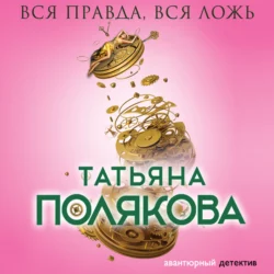 Вся правда, вся ложь, Татьяна Полякова