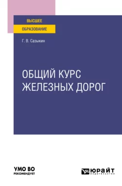 Общий курс железных дорог. Учебное пособие для вузов, Геннадий Сазыкин