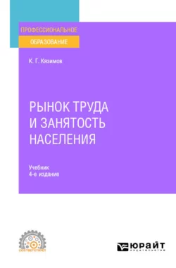 Рынок труда и занятость населения 4-е изд., пер. и доп. Учебник для СПО, Карл Кязимов