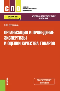 Организация и проведение экспертизы и оценки качества товаров. (СПО). Учебно-практическое пособие., Валентина Отосина