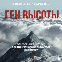 Ген высоты. Откровенная история десятикратного восходителя на Эверест, Александр Абрамов