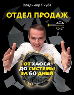 Отдел продаж от хаоса до системы за 60 дней, Владимир Якуба