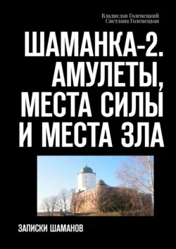 Шаманка-2. Амулеты, места силы и места зла. Записки шаманов, Владислав Голенецкий