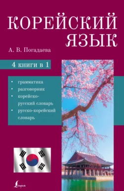 Корейский язык. 4 в 1. Грамматика, разговорник, корейско-русский словарь, русско-корейский словарь, Анастасия Погадаева