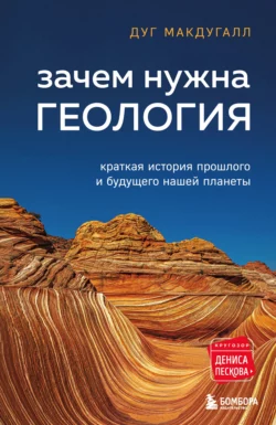 Зачем нужна геология. Краткая история прошлого и будущего нашей планеты Дуг Макдугалл