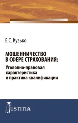 Мошенничество в сфере страхования: уголовно-правовая характеристика и практика квалификации. (Адъюнктура, Аспирантура, Бакалавриат, Магистратура, Специалитет). Монография., Елизавета Кузько