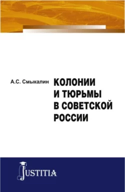 Колонии и тюрьмы в Советской России. (Аспирантура). Монография., Александр Смыкалин