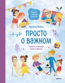 Просто о важном. Вместе с Мирой и Гошей. Учимся понимать себя и других, Наталья Ремиш