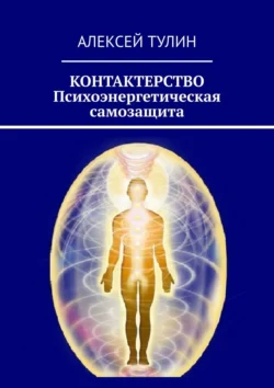 Контактерство. Психоэнергетическая самозащита, Алексей Тулин