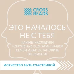 Саммари книги «Это началось не с тебя. Как мы наследуем негативные сценарии нашей семьи и как остановить их влияние», Коллектив авторов