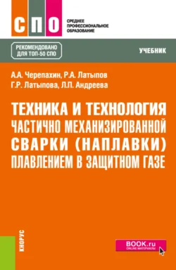 Техника и технология частично механизированной сварки (наплавки) плавлением в защитном газе. (СПО). Учебник., Александр Черепахин