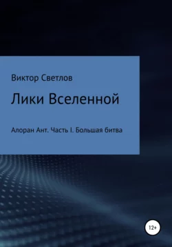 Лики Вселенной. Алоран Ант. Часть I. Большая битва, Виктор Светлов