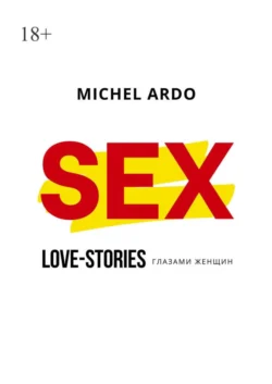 Sex. Love-stories глазами женщин, Michel Ardo