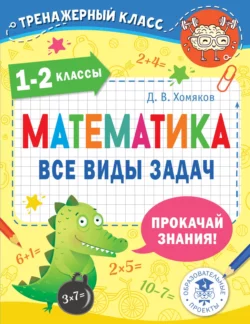 Математика. Все виды задач. 1-2 классы Дмитрий Хомяков