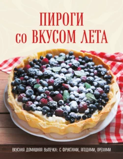 Пироги со вкусом лета. С фруктами, ягодами, орехами, Коллектив авторов