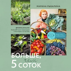 Больше, чем 5 соток. Как на маленьком участке получить максимум урожая, Марина Рыкалина