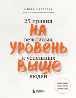 На уровень выше. 25 правил вежливых и успешных людей Ольга Шевелева