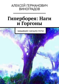 Гиперборея: Наги и Горгоны. Забывшее начало пути, Алексей Виноградов