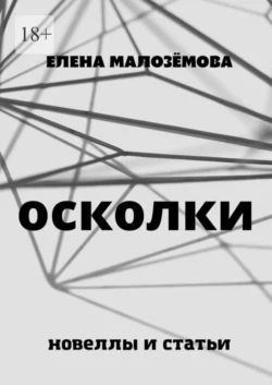 Осколки. Новеллы и статьи, Елена Малозёмова