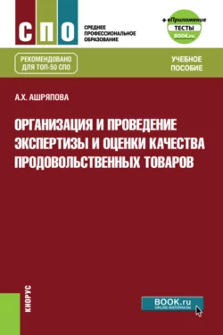 Организация и проведение экспертизы и оценки качества продовольственных товаров и еПриложение: Тесты. (СПО). Учебное пособие., Альбина Ашряпова