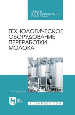 Технологическое оборудование переработки молока. Учебник для СПО, Сергей Бредихин