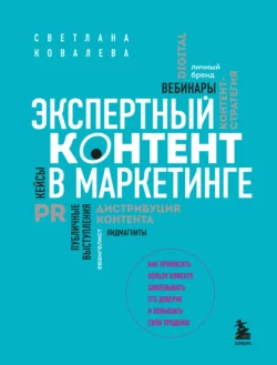 Экспертный контент в маркетинге. Как приносить пользу клиенту, завоевывать его доверие и повышать свои продажи, Светлана Ковалева