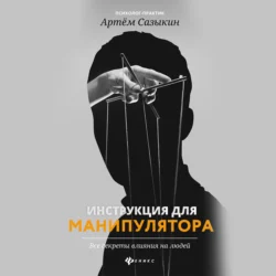 Инструкция для манипулятора. Все секреты влияния на людей, Артем Сазыкин