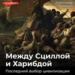 Между Сциллой и Харибдой. Последний выбор Цивилизации, Александр Никонов